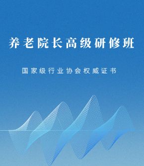 【28期】医养结合养老院长高级管理研修班